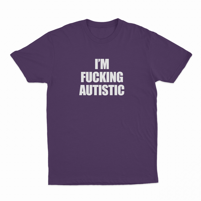 I'm Fucking Autistic T-Shirt