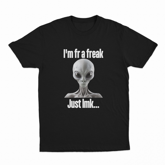 I'm FR A Freak Just LMK... T-Shirt