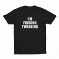 I'm Fucking Tweaking T-Shirt