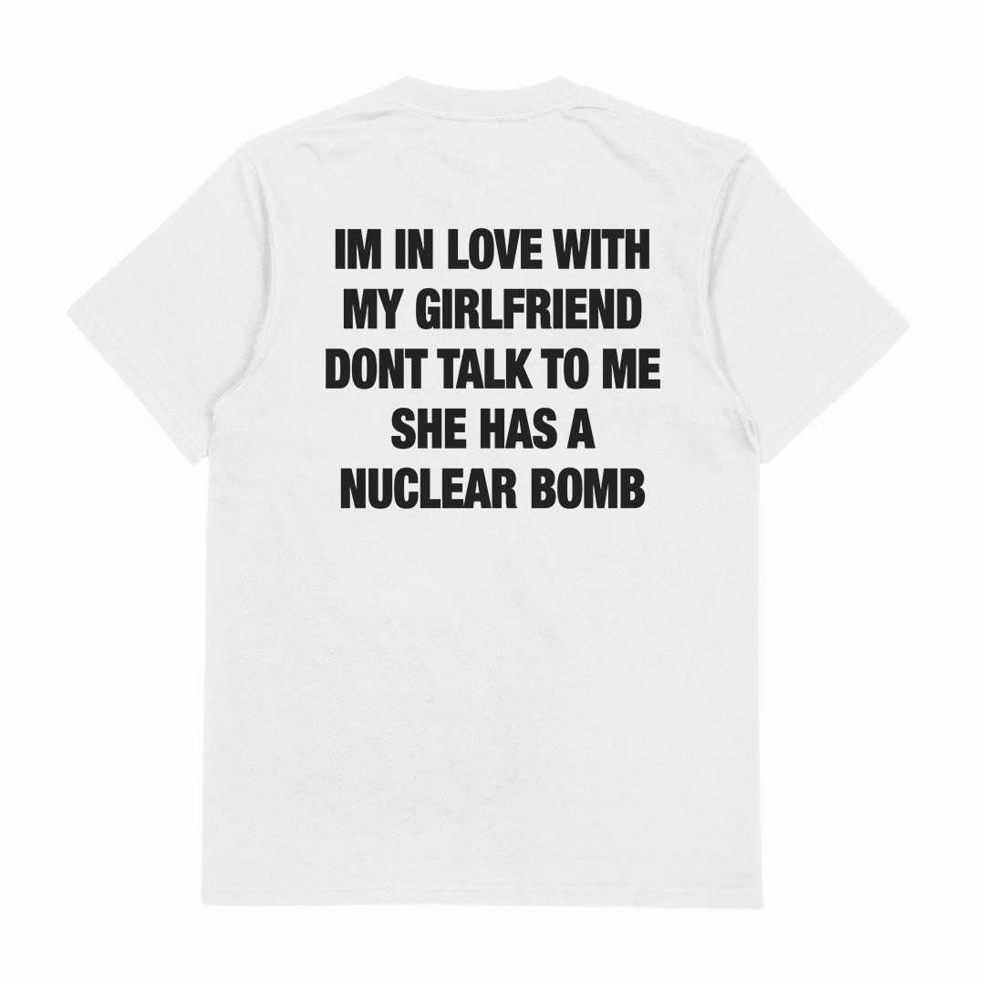 I'm In Love With My Girlfriend Don't Talk To Me She Has A Nuclear Bomb T-Shirt (Backprint)