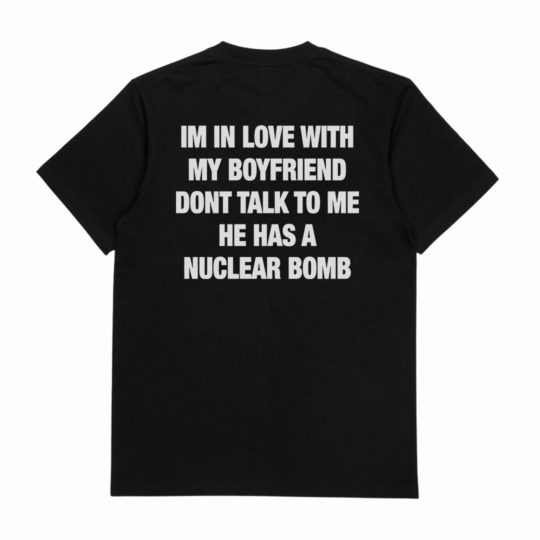 I'm In Love With My Boyfriend Don't Talk To Me He Has A Nuclear Bomb T-Shirt (Backprint)