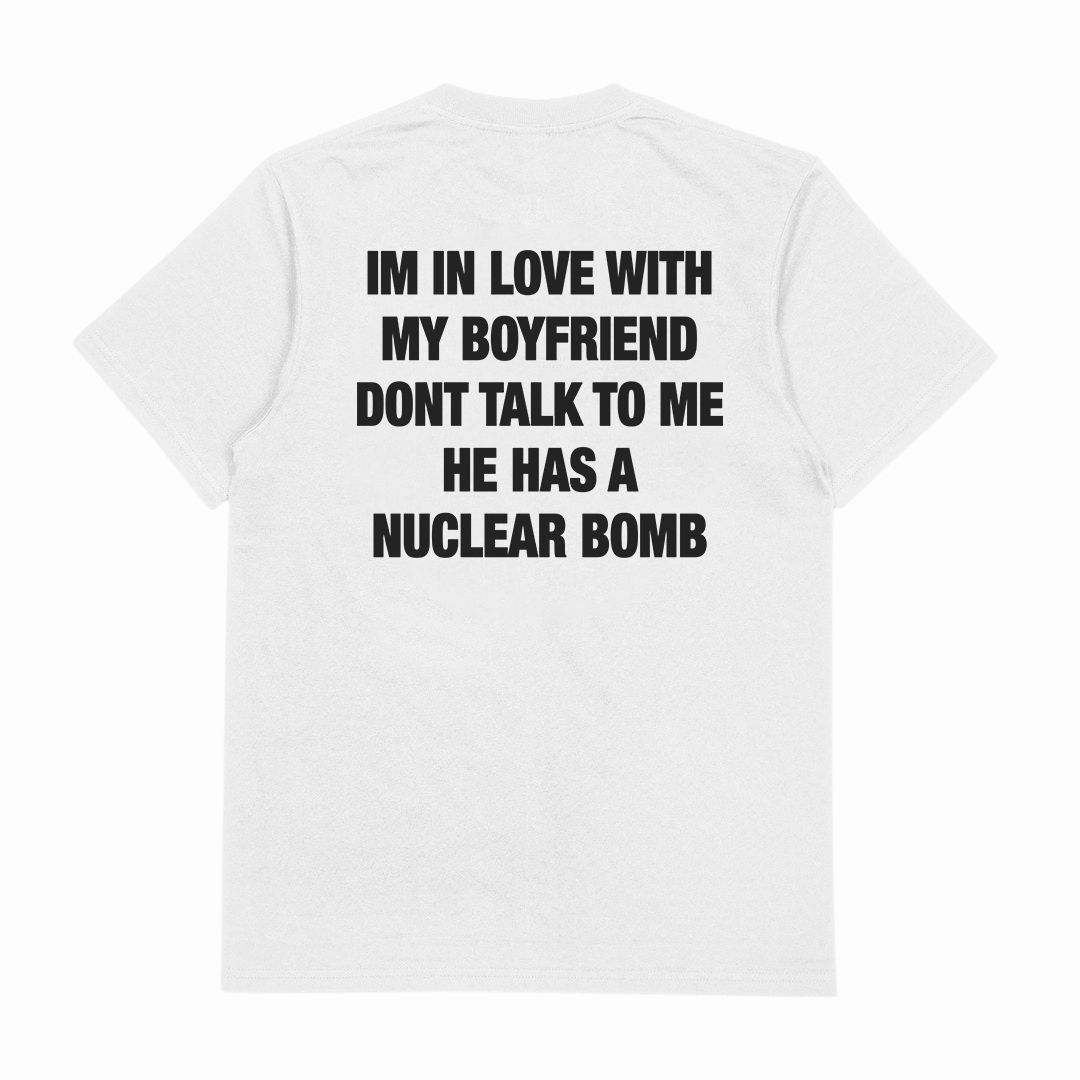 I'm In Love With My Boyfriend Don't Talk To Me He Has A Nuclear Bomb T-Shirt (Backprint)