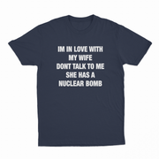 I'm In Love With My Wife Don't Talk To Me She Has A Nuclear Bomb T-Shirt