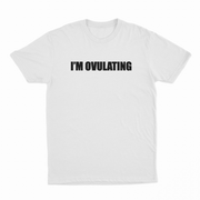 I'm Ovulating T-Shirt