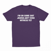 I'm On Some Shit Jehova Ain't Even Witness Yet T-Shirt