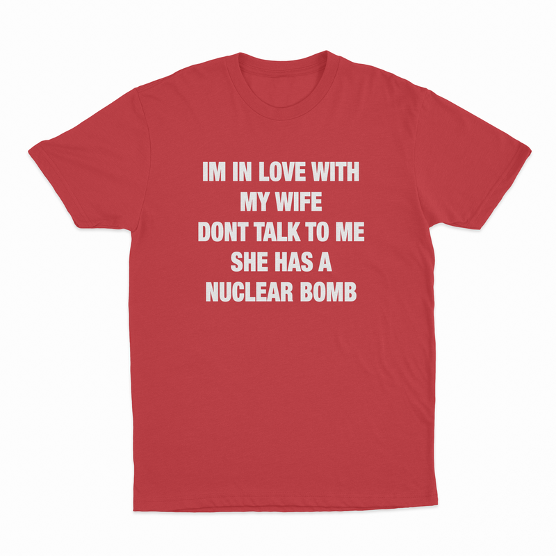 I'm In Love With My Wife Don't Talk To Me She Has A Nuclear Bomb T-Shirt