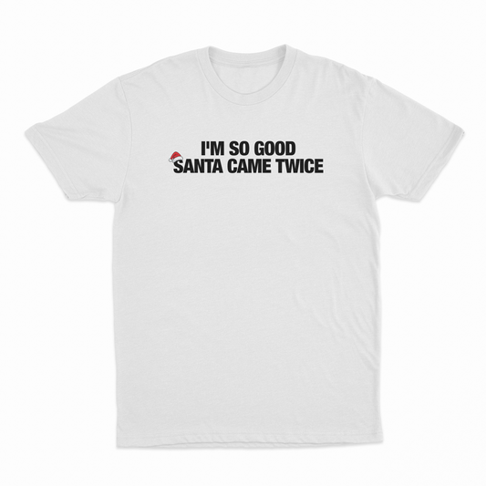 I'm So Good Santa Came Twice T-Shirt
