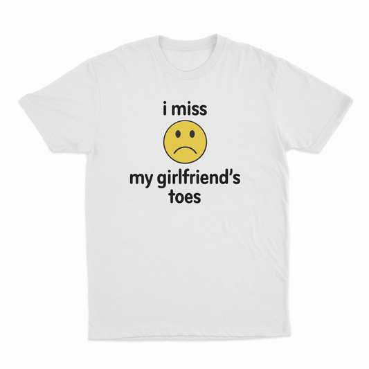 I Miss My Girlfriend's Toes T-Shirt