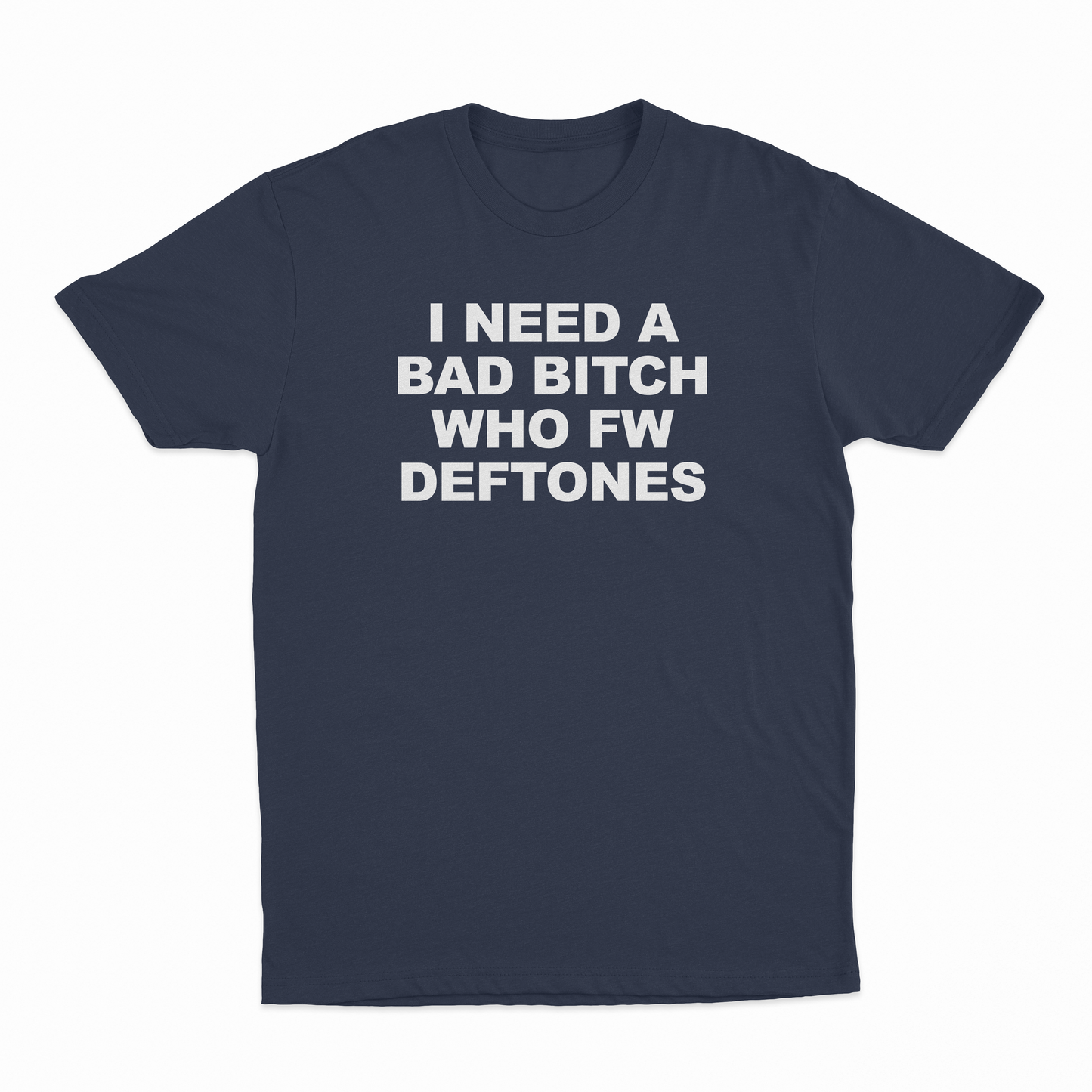 I Need A Bad Bitch Who FW Deftones T-Shirt