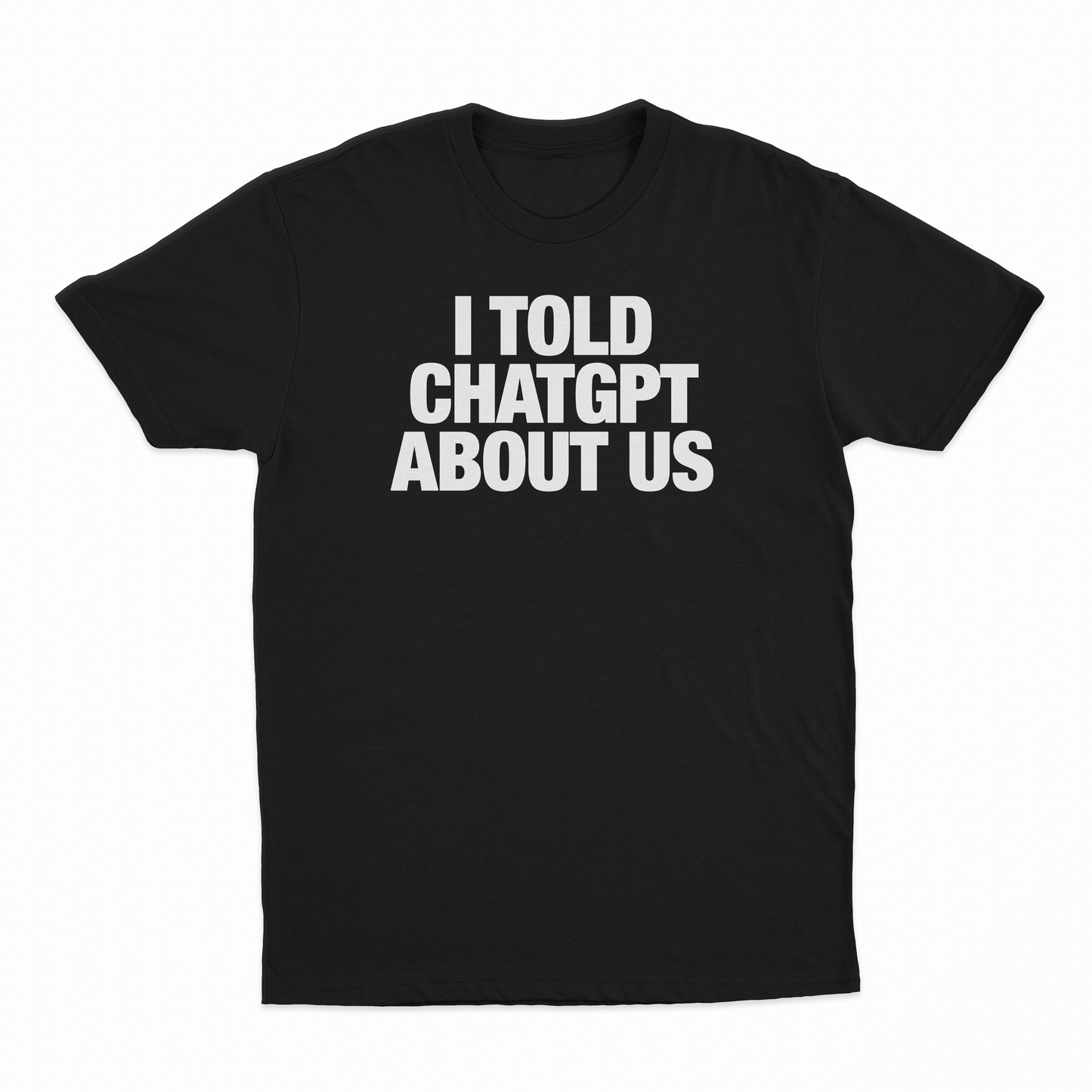 I Told ChatGPT About Us T-Shirt
