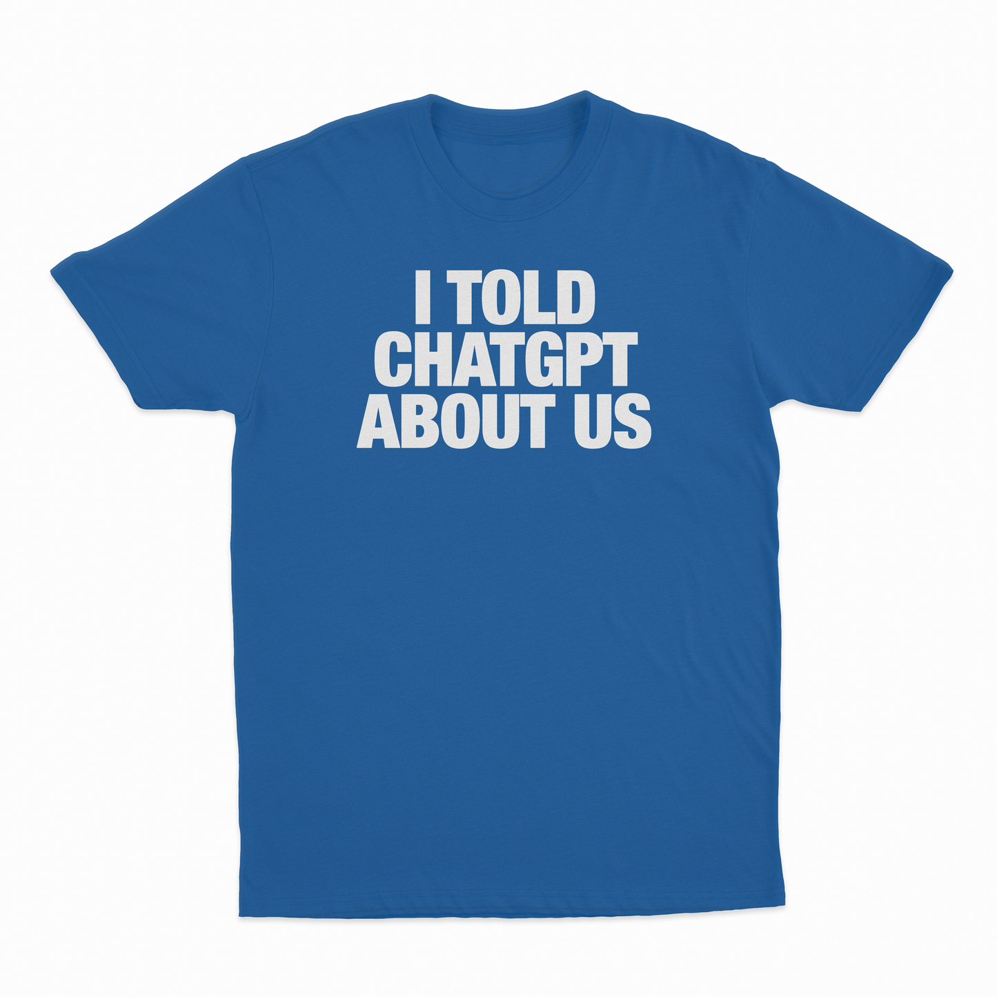 I Told ChatGPT About Us T-Shirt
