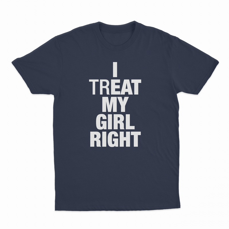 I Treat My Girl Right T-Shirt