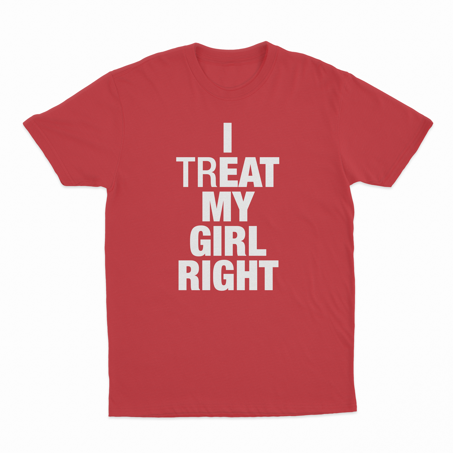 I Treat My Girl Right T-Shirt
