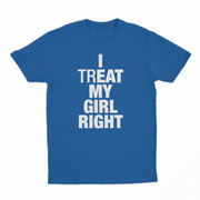 I Treat My Girl Right T-Shirt