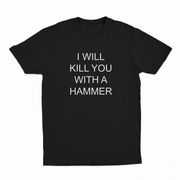 The I Will Kill You With A Hammer T-Shirt is a black cotton tee with bold, all-caps white text—an edgy design for those who dare to stand out.