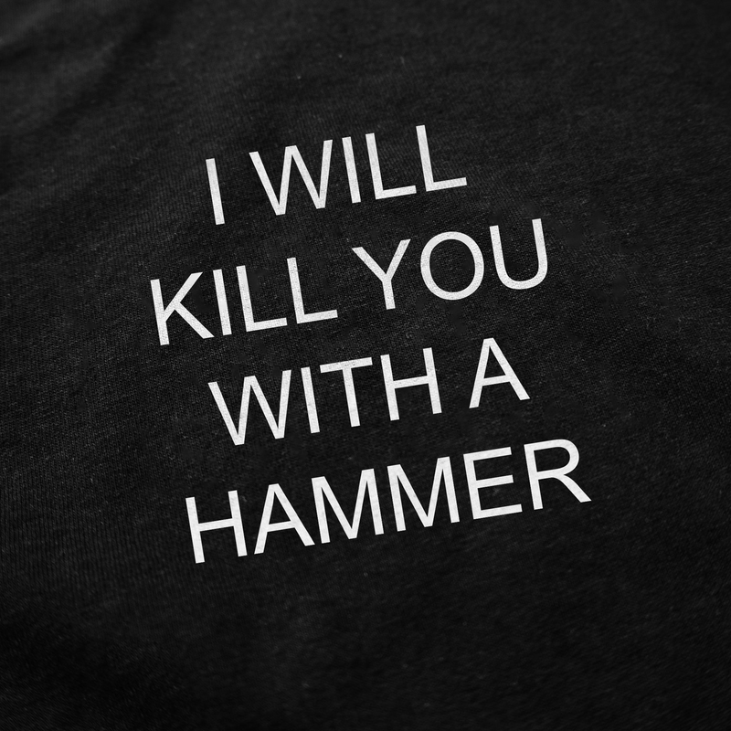 White text on black reads "I WILL KILL YOU WITH A HAMMER," making the I Will Kill You With A Hammer T-Shirt a bold statement in cotton from Illegal Shirts.