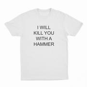 The I Will Kill You With A Hammer T-Shirt is a plain white cotton tee with bold black text, perfect for fans of statement shirts.