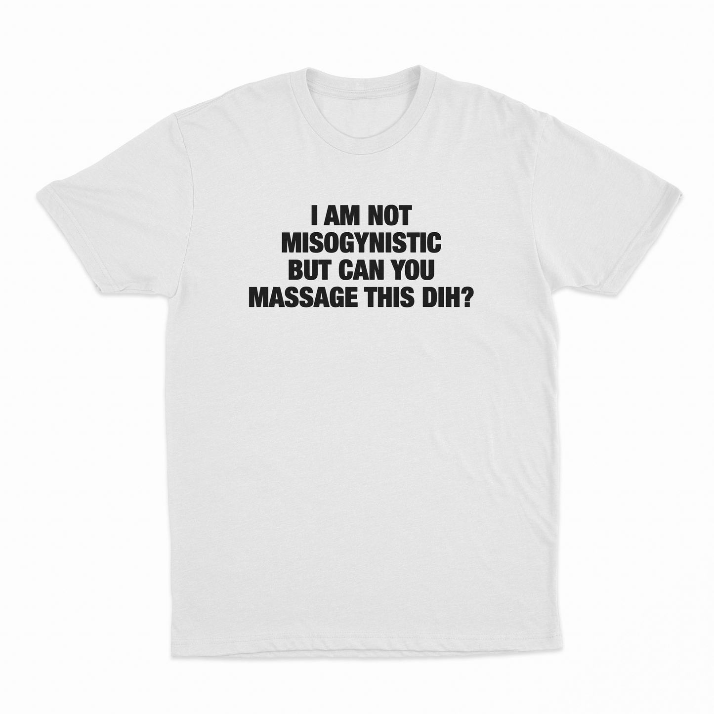 I'm Not Misogynistic But Can You Massage This Dih T-Shirt