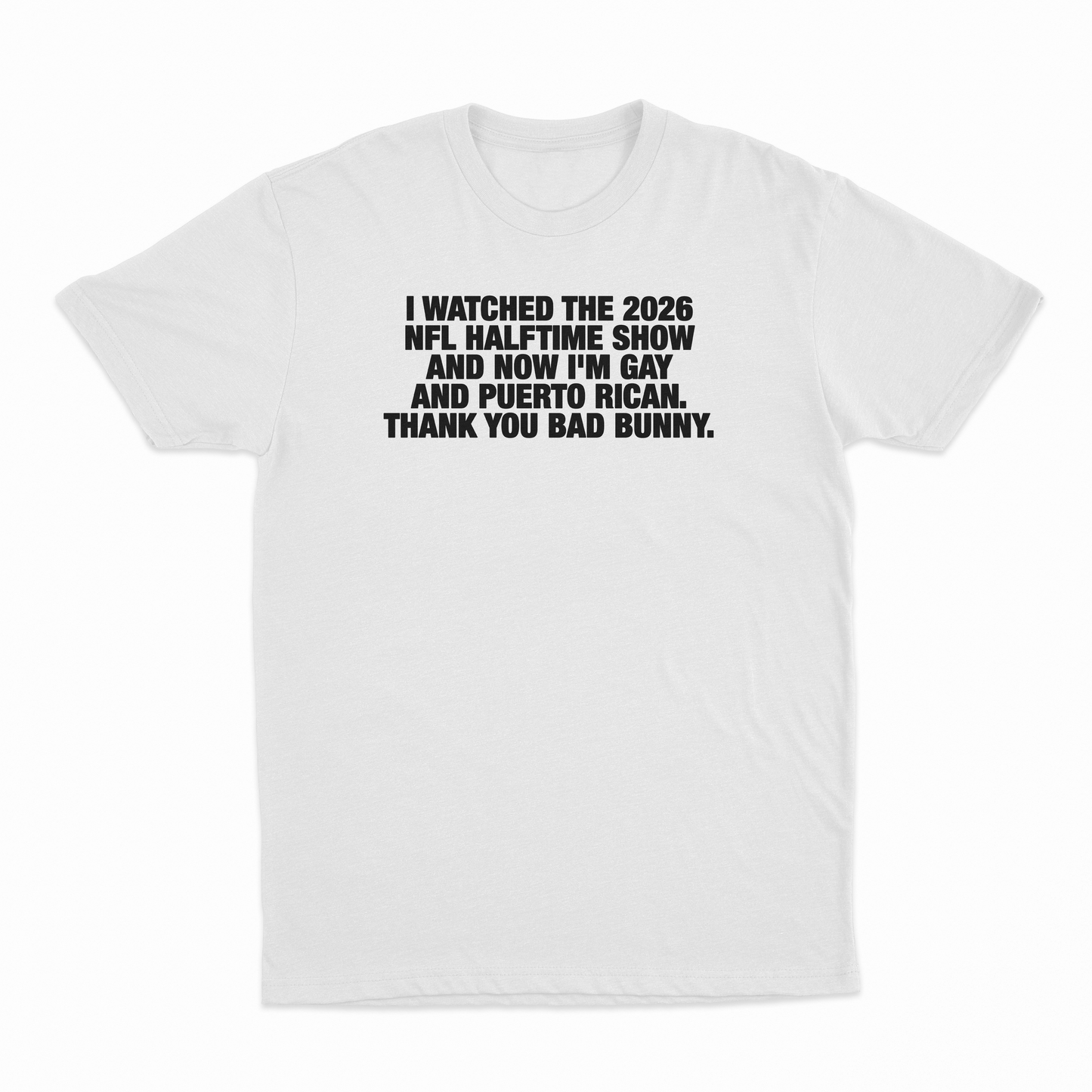I Watched The 2026 NFL Halftime Show And Now I'm Gay And Puerto Rican Thank You Bad Bunny T-Shirt