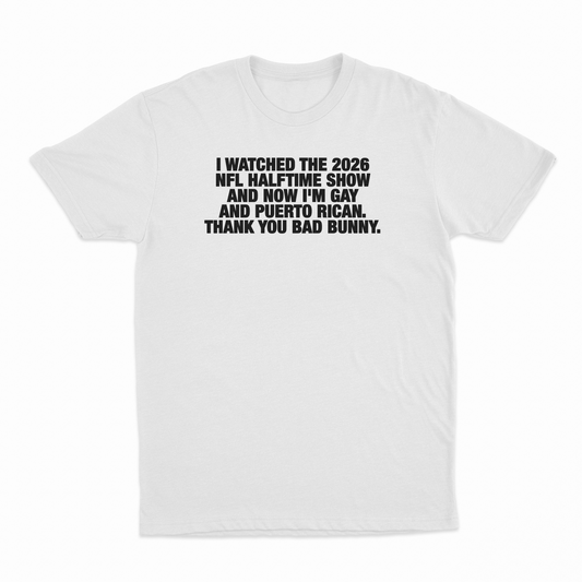 I Watched The 2026 NFL Halftime Show And Now I'm Gay And Puerto Rican Thank You Bad Bunny T-Shirt