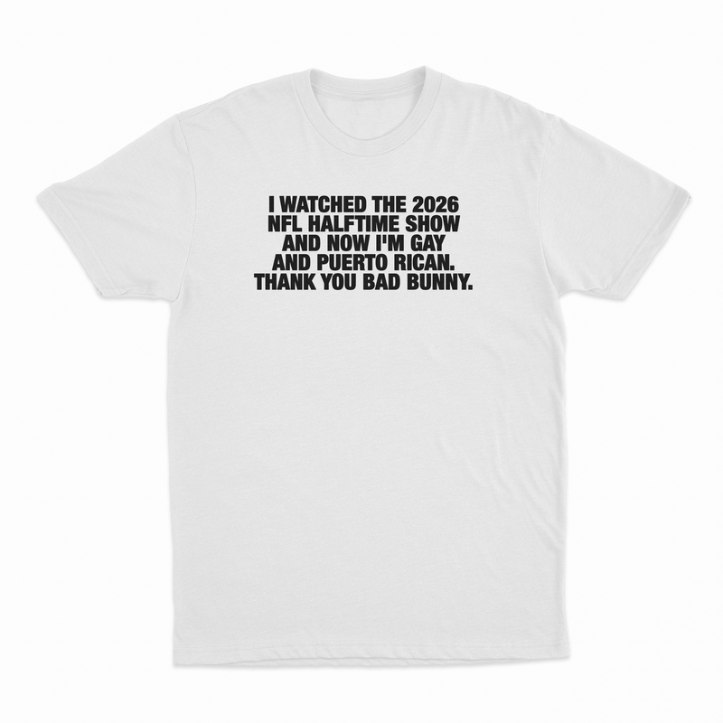 I Watched The 2026 NFL Halftime Show And Now I'm Gay And Puerto Rican Thank You Bad Bunny T-Shirt