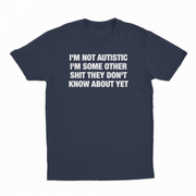 I'm Not Autistic I'm Some Other Shit They Don't Know About Yet T-Shirt