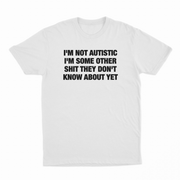 I'm Not Autistic I'm Some Other Shit They Don't Know About Yet T-Shirt