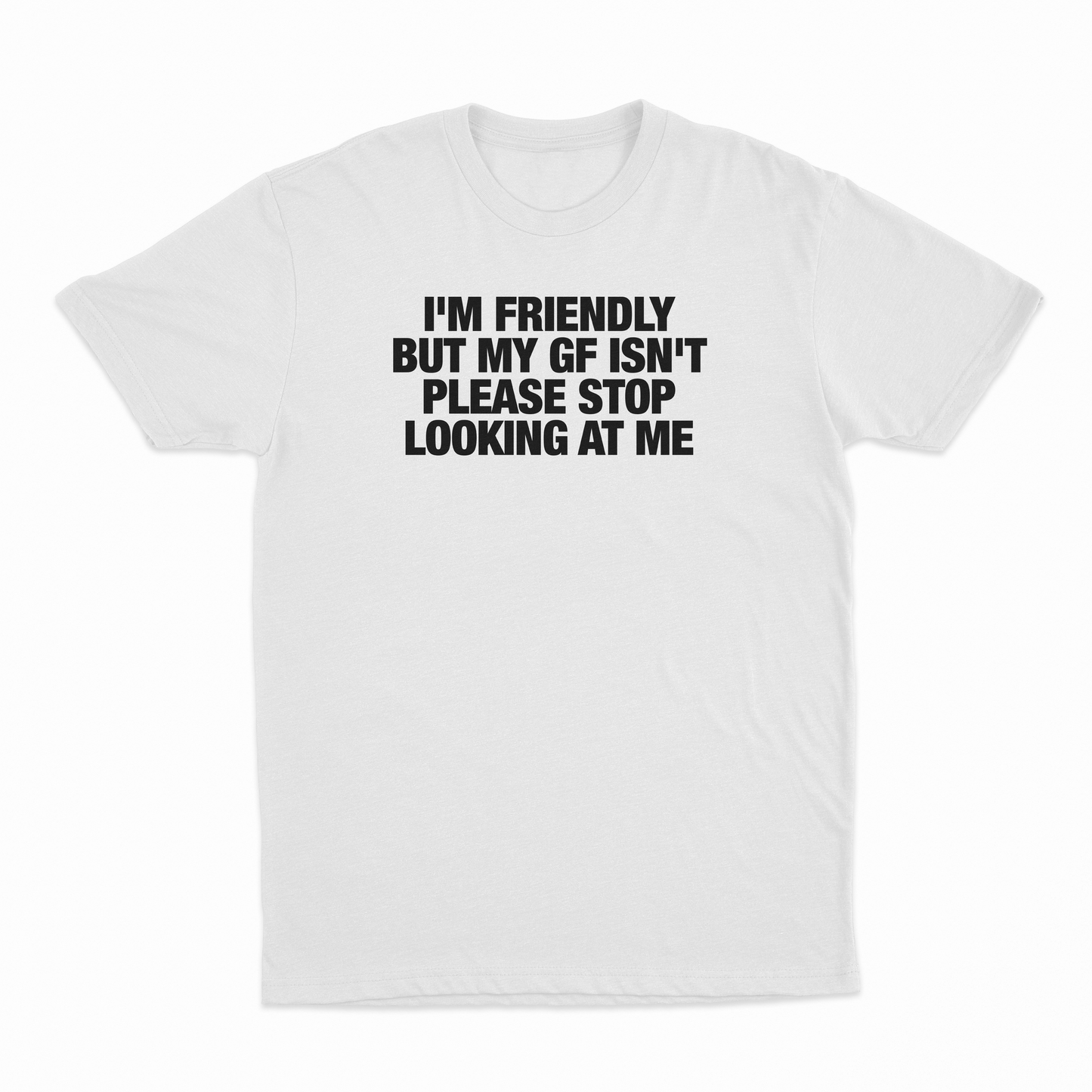 I'm Friendly But My GF Isn't Please Stop Looking At Me T-Shirt