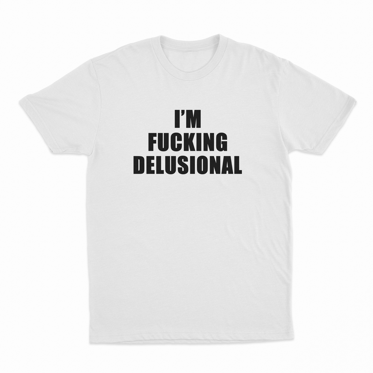 I'm Fucking Delusional T-Shirt