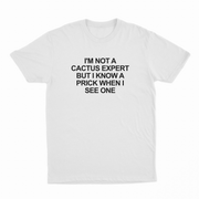 I'm Not A Cactus Expert But I Know A Prick When I See One T-Shirt