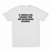 If Liberals Are Libtards Then Are Republicans Retards T-Shirt