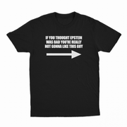If You Though Epstein Was Bad You're Really Not Gonna Like This Guy T-Shirt