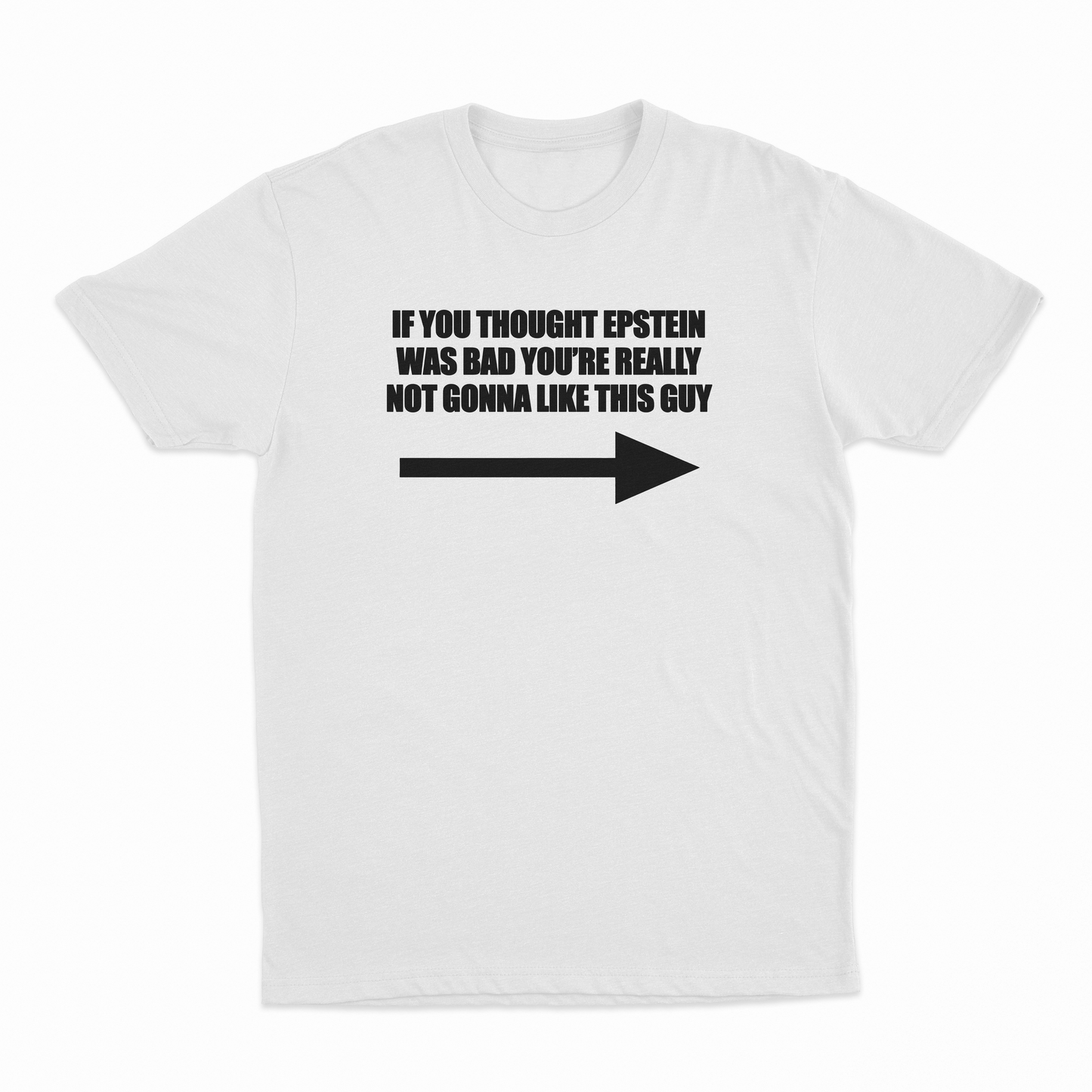 If You Think Epstein Was Bad You're Really Not Gonna Like This Guy T-Shirt