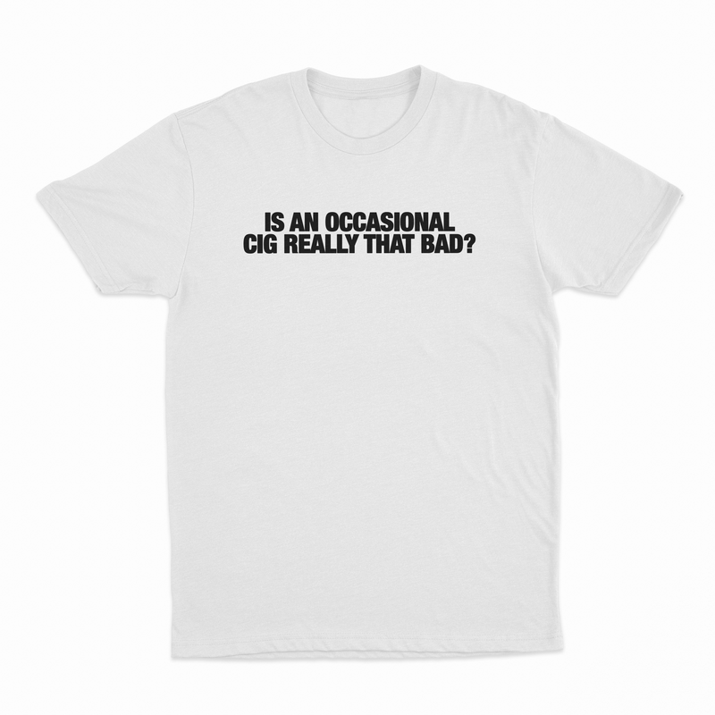 Is An Occasional Cig Really That Bad T-Shirt