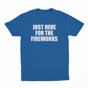 Just Here For The Fireworks T-Shirt