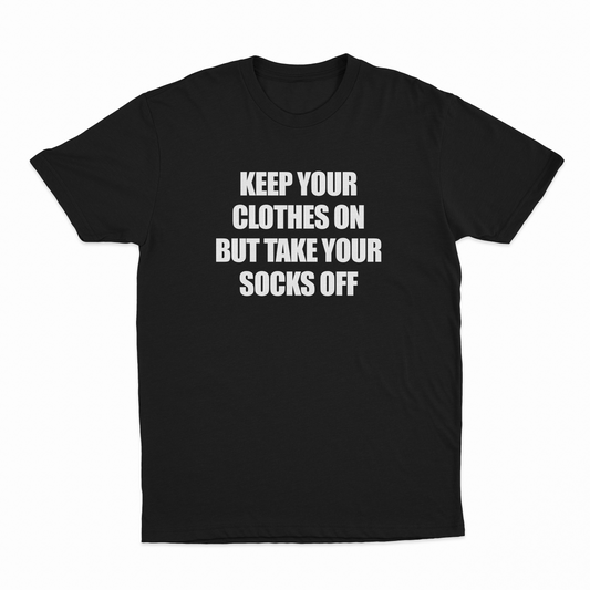 Keep Your Clothes On But Take Your Socks Off T-Shirt