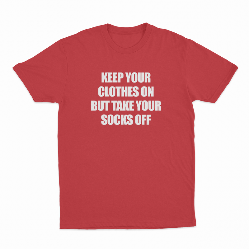 Keep Your Clothes On But Take Your Socks Off T-Shirt