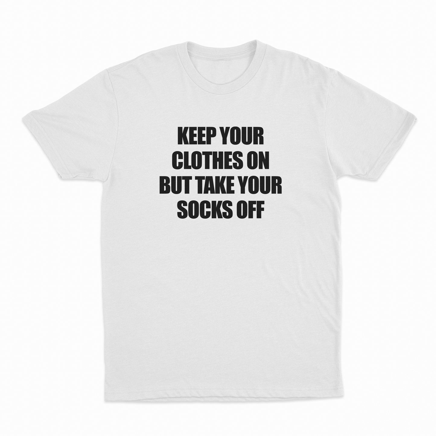 Keep Your Clothes On But Take Your Socks Off T-Shirt