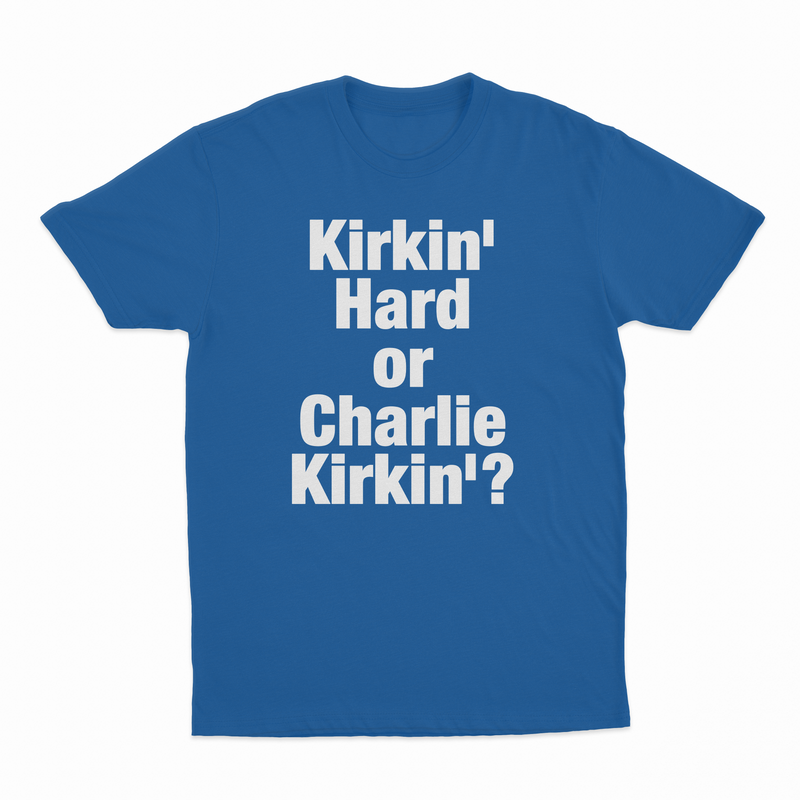 Kirkin' Hard Or Charlie Kirkin'? T-Shirt