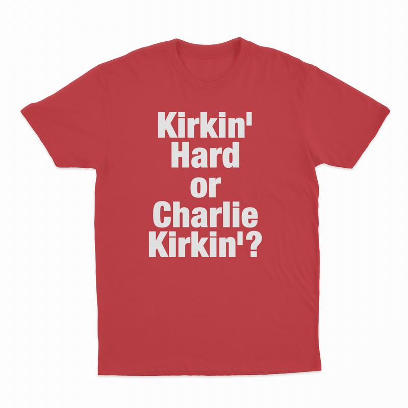 Kirkin' Hard Or Charlie Kirkin'? T-Shirt