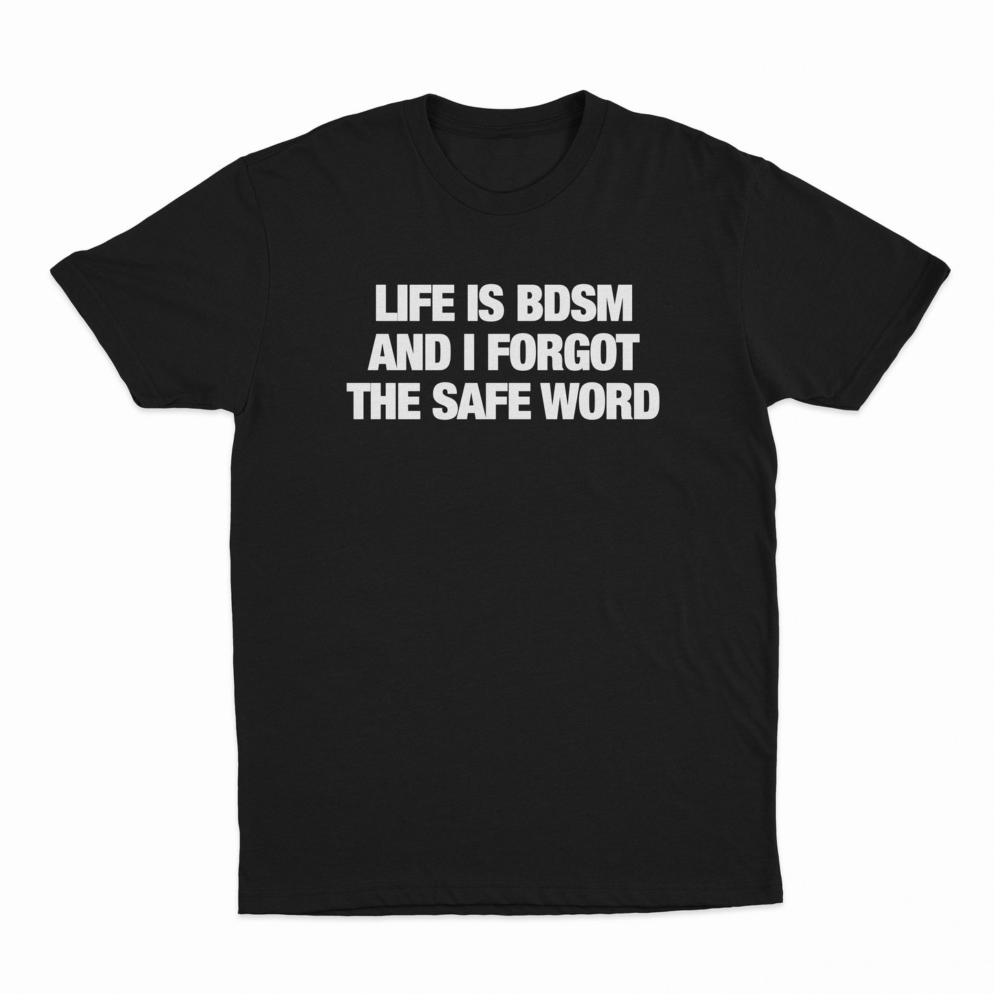 Life Is BDSM And I Forgot The Safe Word T-Shirt