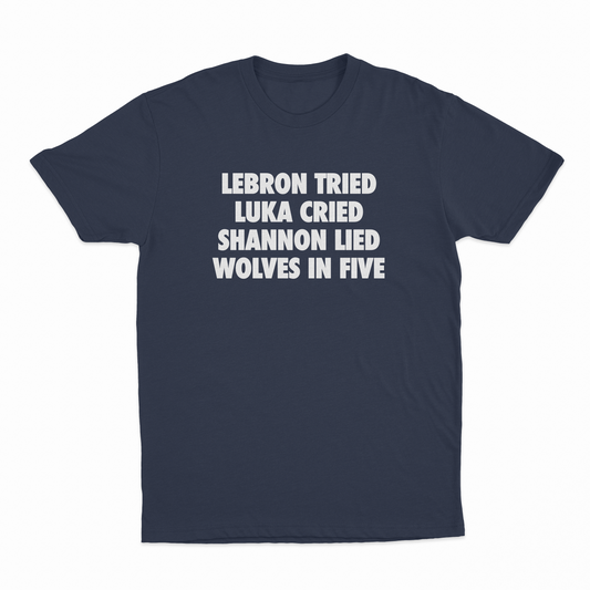 LeBron Tried, Luka Cried, Shannon Lied, Wolves In Five T-Shirt