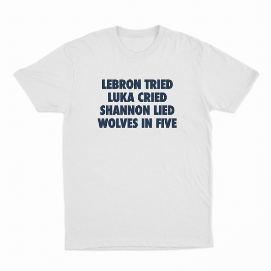 LeBron Tried, Luka Cried, Shannon Lied, Wolves In Five T-Shirt