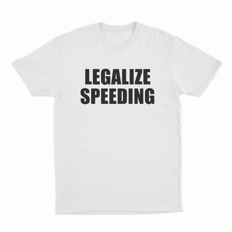The Legalize Speeding T-Shirt, made from ethically grown cotton, features LEGALIZE SPEEDING in bold black capitals—a perfect choice for your next traffic court appearance.