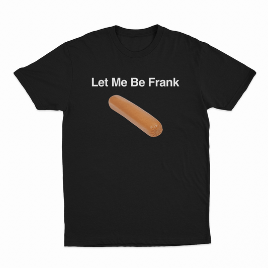 Let Me Be Frank T-Shirt