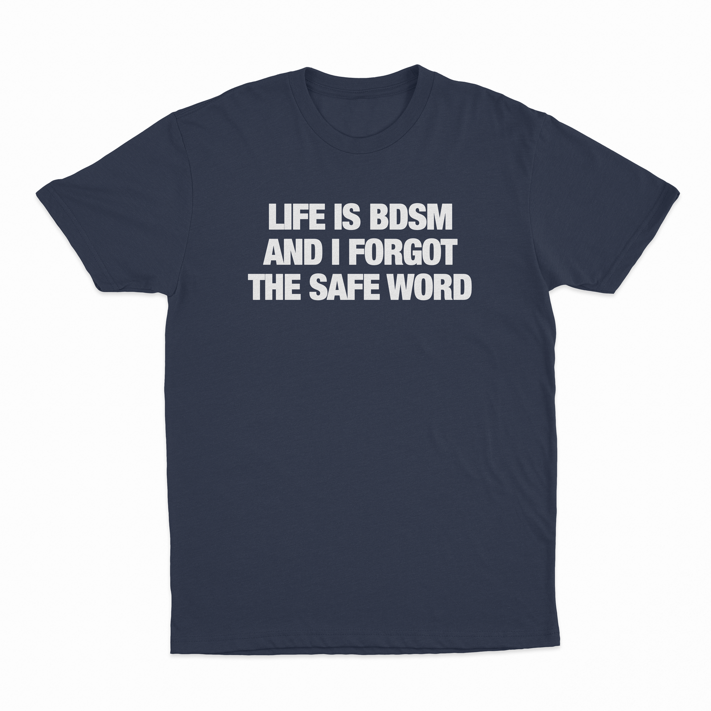 Life Is BDSM And I Forgot The Safe Word T-Shirt