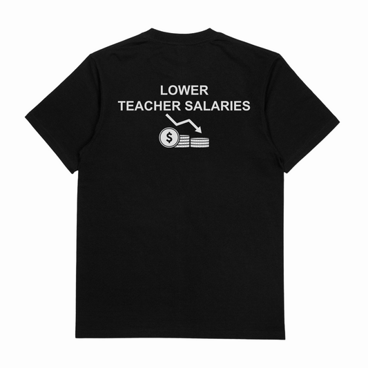 Lower Teacher Salaries T-Shirt (Backprint)