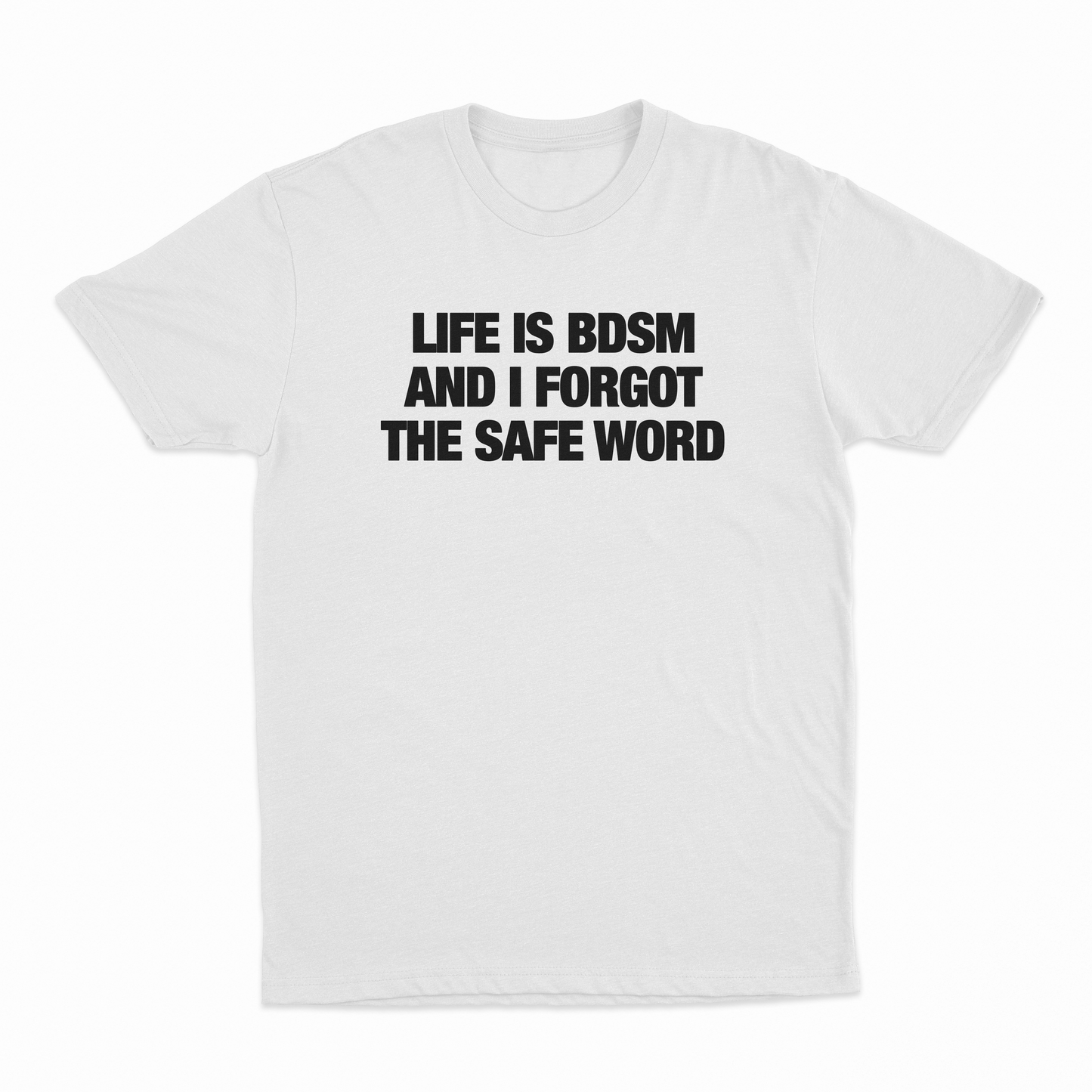 Life Is BDSM And I Forgot The Safe Word T-Shirt