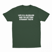 Life Is A Blowjob And I'm Getting Straight Teeth T-Shirt