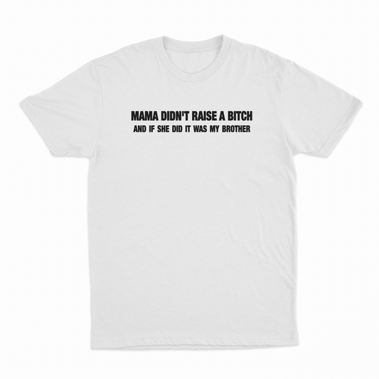 Mama Didn't Raise A Bitch And If She Did It Was My Brother T-Shirt